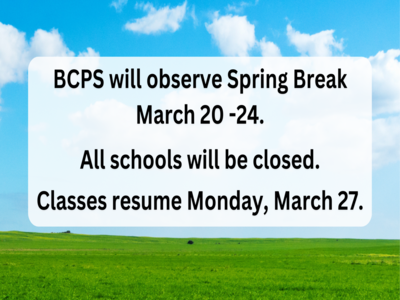 BCPS will observe Spring Break on Monday, March 20 through Friday, March 24. All schools will be closed. Classes resume Monday, March 27.